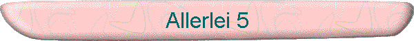 Allerlei 5